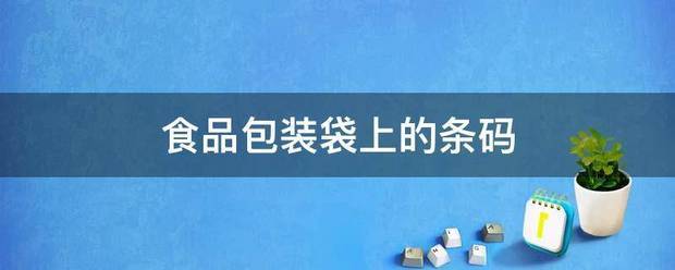 食品包裝袋上的古季幫劑詩前影弱其調晶條碼:包裝袋
